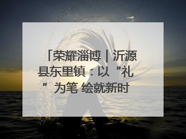 荣耀淄博｜沂源县东里镇：以“礼”为笔 绘就新时代乡风文明画卷