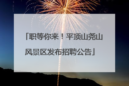职等你来！平顶山尧山风景区发布招聘公告