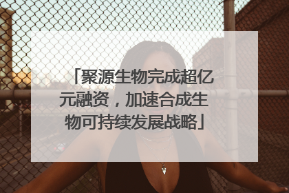 聚源生物完成超亿元融资，加速合成生物可持续发展战略