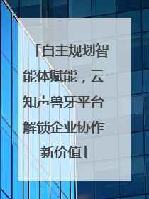 自主规划智能体赋能，云知声兽牙平台解锁企业协作新价值