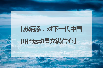 苏炳添：对下一代中国田径运动员充满信心