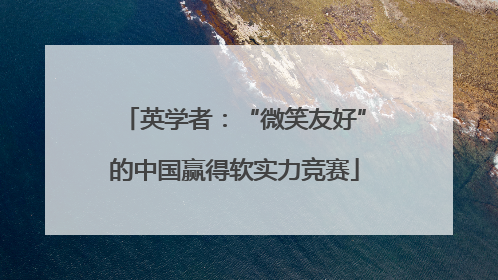 英学者：“微笑友好”的中国赢得软实力竞赛