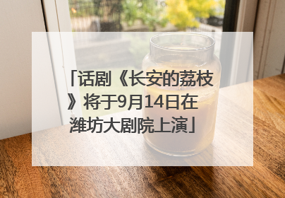 话剧《长安的荔枝》将于9月14日在潍坊大剧院上演