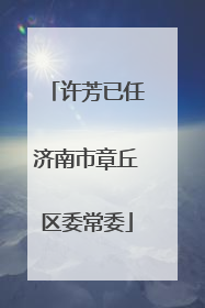 许芳已任济南市章丘区委常委