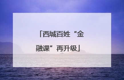 西城百姓“金融课”再升级
