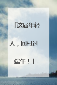 这届年轻人，回村过端午！