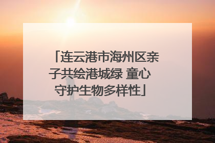 连云港市海州区亲子共绘港城绿 童心守护生物多样性