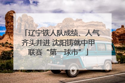 辽宁铁人队成绩、人气齐头并进 沈阳铸就中甲联赛“第一球市”