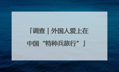 调查｜外国人爱上在中国“特种兵旅行”