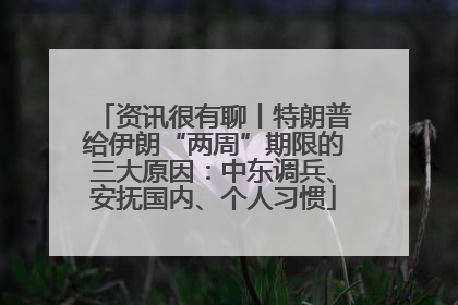 资讯很有聊丨特朗普给伊朗“两周”期限的三大原因：中东调兵、安抚国内、个人习惯