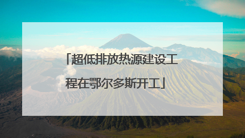 超低排放热源建设工程在鄂尔多斯开工