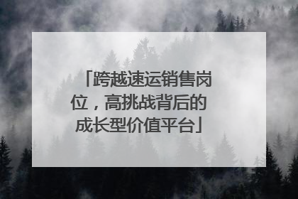 跨越速运销售岗位，高挑战背后的成长型价值平台