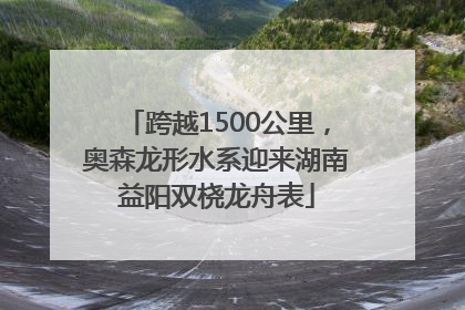 跨越1500公里，奥森龙形水系迎来湖南益阳双桡龙舟表