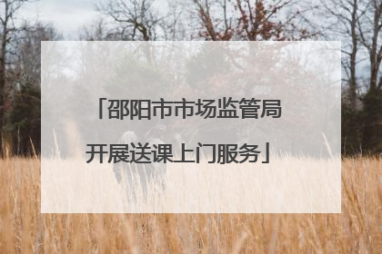 邵阳市市场监管局开展送课上门服务