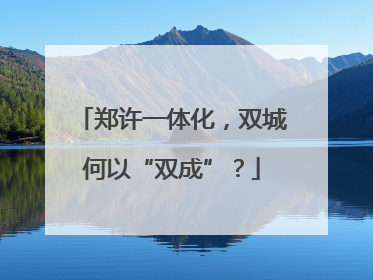 郑许一体化，双城何以“双成”？
