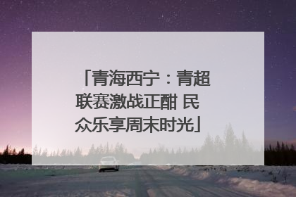 青海西宁：青超联赛激战正酣 民众乐享周末时光