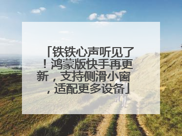 铁铁心声听见了！鸿蒙版快手再更新，支持侧滑小窗，适配更多设备