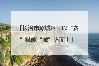 长治市潞城区：以“赛”赋能“城”势而上