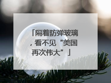 隔着防弹玻璃，看不见“美国再次伟大”