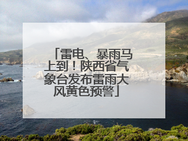 雷电、暴雨马上到！陕西省气象台发布雷雨大风黄色预警