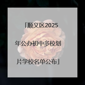 顺义区2025年公办初中多校划片学校名单公布