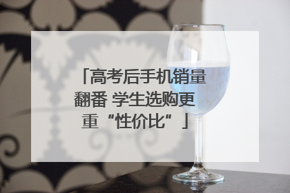 高考后手机销量翻番 学生选购更重“性价比”