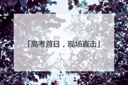 高考首日，现场直击