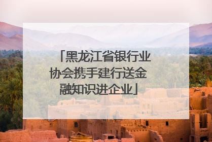 黑龙江省银行业协会携手建行送金融知识进企业