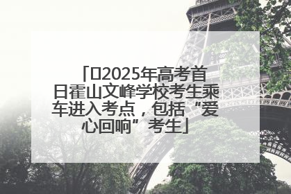 ﻿2025年高考首日霍山文峰学校考生乘车进入考点，包括“爱心回响”考生