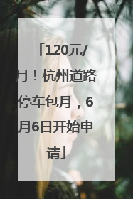 120元/月！杭州道路停车包月，6月6日开始申请