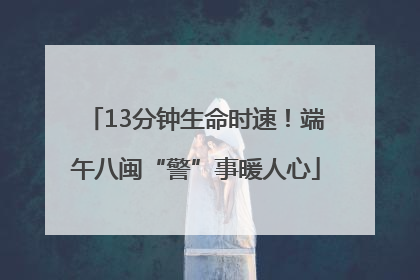 13分钟生命时速！端午八闽“警”事暖人心