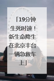 19分钟生死时速！新生命降生在北京丰台一辆急救车上