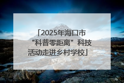 2025年海口市“科普零距离”科技活动走进乡村学校
