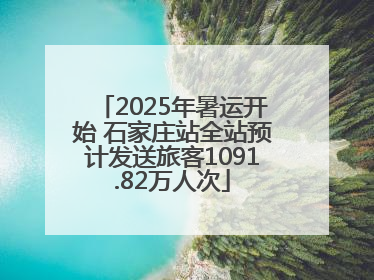 2025年暑运开始 石家庄站全站预计发送旅客1091.82万人次