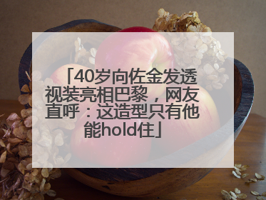 40岁向佐金发透视装亮相巴黎，网友直呼：这造型只有他能hold住