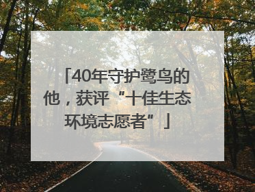 40年守护鹭鸟的他，获评“十佳生态环境志愿者”