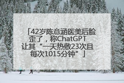 42岁陈意涵医美后脸歪了，称ChatGPT让其“一天热敷23次且每次1015分钟”