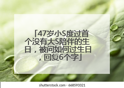 47岁小S度过首个没有大S陪伴的生日，被问如何过生日，回复6个字