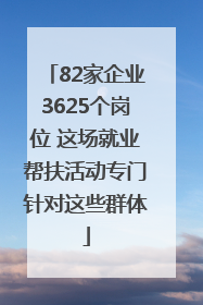82家企业3625个岗位 这场就业帮扶活动专门针对这些群体