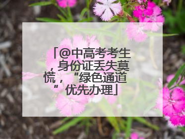 @中高考考生，身份证丢失莫慌，“绿色通道”优先办理
