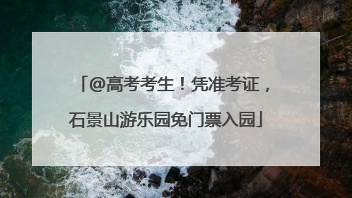 @高考考生！凭准考证，石景山游乐园免门票入园